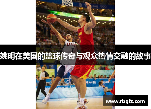姚明在美国的篮球传奇与观众热情交融的故事