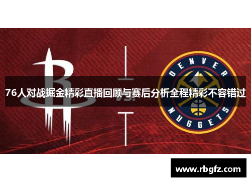 76人对战掘金精彩直播回顾与赛后分析全程精彩不容错过